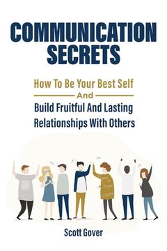 portada Communication Secrets: How To Be Your Best Self And Build Fruitful And Lasting Relationships With Others