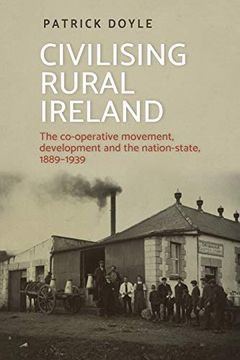 portada Civilising Rural Ireland: The Co-Operative Movement, Development and the Nation-State, 1889-1939 (en Inglés)