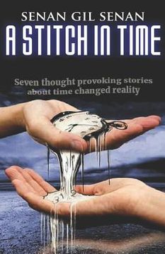portada A Stitch in Time: Seven Thought-Provoking Short Stories about Time & Reality. (en Inglés)