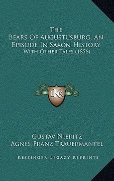 portada the bears of augustusburg, an episode in saxon history: with other tales (1856) (en Inglés)