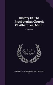 portada History Of The Presbyterian Church Of Albert Lea, Minn.: A Sermon