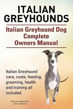 portada Italian Greyhounds. Italian Greyhound Dog Complete Owners Manual. Italian Greyhound care, costs, feeding, grooming, health and training all included. (en Inglés)