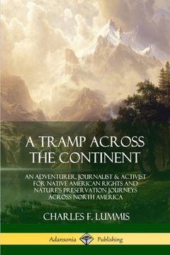 portada A Tramp Across the Continent: An Adventurer, Journalist and Activist for Native American Rights and Nature's Preservation Journeys Across North Amer (en Inglés)