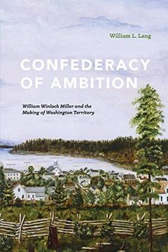 portada Confederacy of Ambition: William Winlock Miller and the Making of Washington Territory (en Inglés)