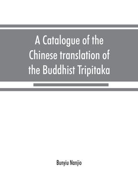 portada A catalogue of the Chinese translation of the Buddhist Tripitaka: the sacred canon of the Buddhists in China and Japan (en Inglés)