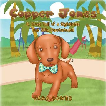 portada Copper Jones: A True Tail of a Sightless but Silly Dachshund