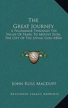 portada the great journey: a pilgrimage through the valley of tears, to mount zion, the city of the living god (1854) (in English)