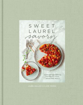 portada Sweet Laurel Savory: Everyday Decadence for Whole-Food, Grain-Free Meals: A Cookbook (en Inglés)