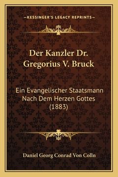 portada Der Kanzler Dr. Gregorius V. Bruck: Ein Evangelischer Staatsmann Nach Dem Herzen Gottes (1883) (in German)