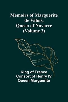 portada Memoirs of Marguerite de Valois, Queen of Navarre (Volume 3) (en Inglés)