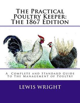 portada The Practical Poultry Keeper: The 1867 Edition: A Complete and Standard Guide To The Management of Poultry