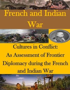 portada Cultures in Conflict: As Assessment of Frontier Diplomacy during the French and Indian War (en Inglés)