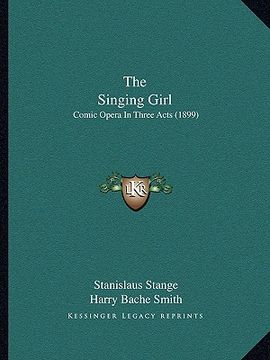 portada the singing girl: comic opera in three acts (1899) (en Inglés)