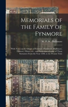 portada Memorials of the Family of Fynmore: With Notes on the Origin of Fynmore, Finnimore, Phillimore, Fillmore, Filmer, Etc., and Particulars of Some of Tho (en Inglés)