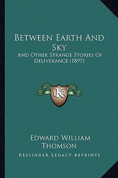 portada between earth and sky: and other strange stories of deliverance (1897) (in English)