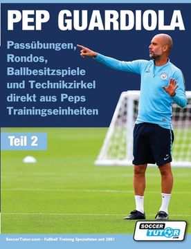 portada PEP GUARDIOLA - Passübungen, Rondos, Ballbesitzspiele und Technikzirkel direkt aus Peps Trainingseinheiten (in German)