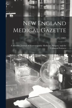 portada New England Medical Gazette: a Monthly Journal of Homoeopathic Medicine, Surgery, and the Collateral Sciences; 17, (1882) (in English)