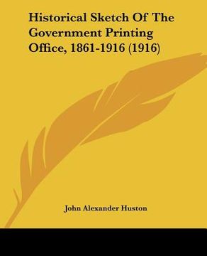 portada historical sketch of the government printing office, 1861-1916 (1916) (en Inglés)