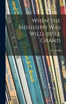 portada When the Mississippi Was Wild, by Le Grand (in English)