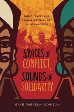portada Spaces of Conflict, Sounds of Solidarity: Music, Race, and Spatial Entitlement in los Angeles 