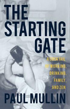 portada The Starting Gate: A Cocktail of Working, Drinking, Family, and Zen (en Inglés)