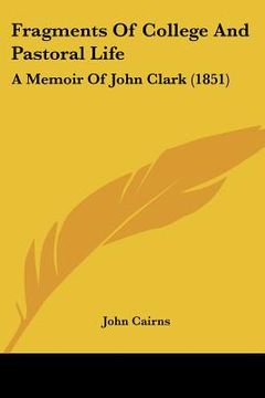 portada fragments of college and pastoral life: a memoir of john clark (1851) (en Inglés)