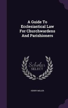 portada A Guide To Ecclesiastical Law For Churchwardens And Parishioners (en Inglés)