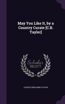 portada May You Like It, by a Country Curate [C.B. Tayler] (en Inglés)