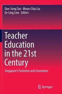 portada Teacher Education in the 21st Century: Singapore's Evolution and Innovation (en Inglés)
