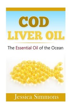 portada Essential Oils: Cod Liver Oil: The Essential Oil Of The Ocean: the healthy benefits, history, and nutritional value of Cod Liver Oil (en Inglés)