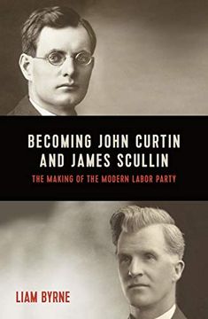 portada Becoming John Curtin and James Scullin: Their Early Political Careers and the Making of the Modern Labor Party (in English)