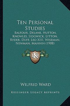portada ten personal studies: balfour, delane, hutton, knowles, sidgwick, lytton, ryder, duff, leo xiii, wiseman, newman, mannin (1908) (en Inglés)