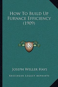 portada how to build up furnace efficiency (1909) (en Inglés)