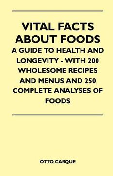 portada vital facts about foods - a guide to health and longevity - with 200 wholesome recipes and menus and 250 complete analyses of foods (en Inglés)