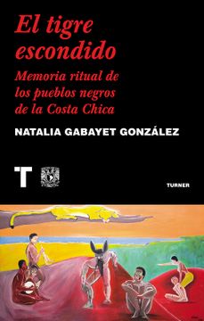 portada El Tigre Escondido. Memoria Ritual de los Pueblos Negros de la Costa Chica