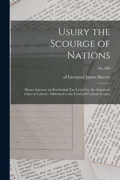 portada Usury the Scourge of Nations: Money Interest, an Everlasting Tax Levied by the Annuitant Class on Labour, Addressed to the Land and Labour League; n (en Inglés)