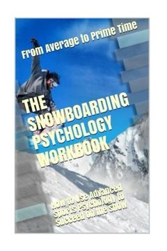 portada The Snowboarding Psychology Workbook: How to Use Advanced Sports Psychology to Succeed on the Snow