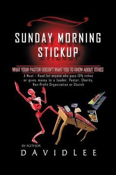 portada Sunday Morning Stickup: What Your Pastor Doesn't Want You to Know about Tithes a Must-Read for Anyone Who Pays 10% Tithes or Gives Money to a (in English)