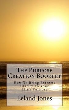 portada The Purpose Creation Booklet: How to Bring Extreme Clarity to Your Life (in English)