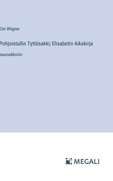 portada Pohjoistullin Tyttösakki; Elisabetin Aikakirja: suuraakkosin (en Finlandés)