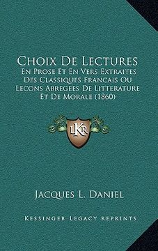 portada Choix De Lectures: En Prose Et En Vers Extraites Des Classiques Francais Ou Lecons Abregees De Litterature Et De Morale (1860) (en Francés)