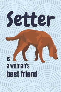 portada Setter is a woman's Best Friend: For Setter Dog Fans (en Inglés)