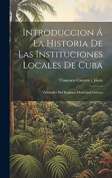 portada Introduccion á la Historia de las Instituciones Locales de Cuba: Vicisitudes del Regimen Municipal Cubano