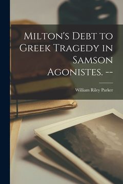 portada Milton's Debt to Greek Tragedy in Samson Agonistes. -- (in English)