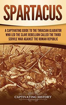 portada Spartacus: A Captivating Guide to the Thracian Gladiator who led the Slave Rebellion Called the Third Servile war Against the Roman Republic (in English)