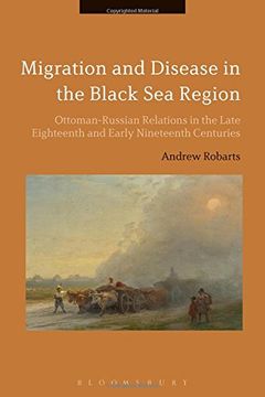 portada Migration and Disease in the Black Sea Region: Ottoman-Russian Relations in the Late Eighteenth and Early Nineteenth Centuries