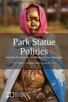 portada Park Statue Politics: World War II Comfort Women Memorials in the United States (en Inglés)