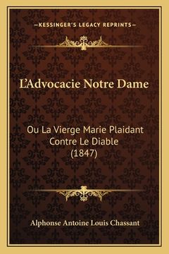 portada L'Advocacie Notre Dame: Ou La Vierge Marie Plaidant Contre Le Diable (1847) (en Francés)