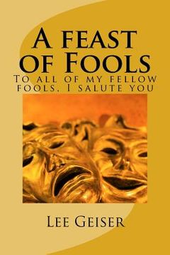 portada A feast of Fools: To all of my fellow fools, I salute you (in English)