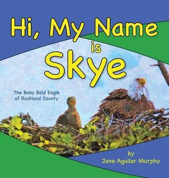 portada Hi, My Name is Skye: The Baby Bald Eagle of Rockland County (en Inglés)